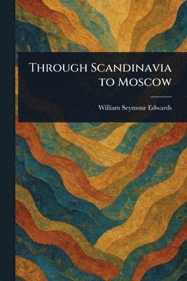 bokomslag Through Scandinavia to Moscow