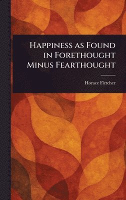 bokomslag Happiness as Found in Forethought Minus Fearthought