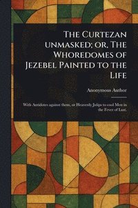 bokomslag Curtezan Unmasked; or, The Whoredomes of Jezebel Painted to the Life