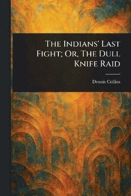 bokomslag Indians' Last Fight; Or, The Dull Knife Raid