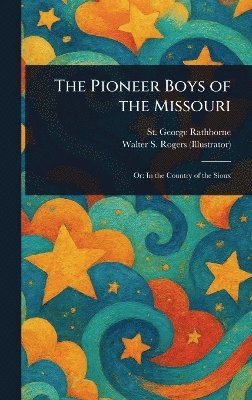 St George Rathborne, Walter S Rogers - Pioneer Boys of the Missouri, Inbunden