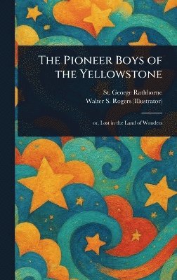 St George Rathborne, Walter S Rogers - Pioneer Boys of the Yellowstone, Inbunden