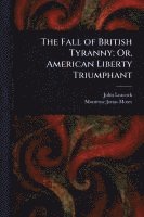 bokomslag Fall of British Tyranny; Or, American Liberty Triumphant