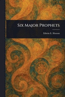 Edwin E (Edwin Emery) Slosson - Six Major Prophets, Häftad