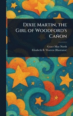 bokomslag Dixie Martin, the Girl of Woodford's Cañon