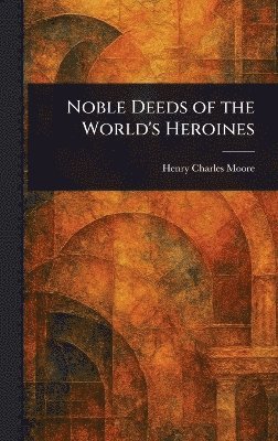 bokomslag Noble Deeds of the World's Heroines