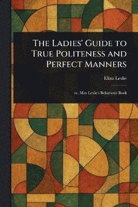 bokomslag Ladies' Guide to True Politeness and Perfect Manners