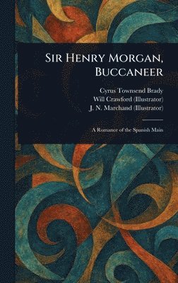 Cyrus Townsend Brady, Will Crawford, J N Marchand - Sir Henry Morgan, Buccaneer, Inbunden