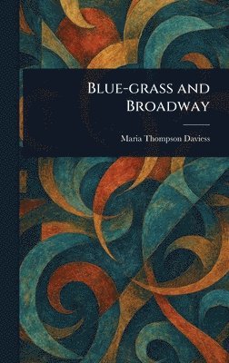 Maria Thompson Daviess - Blue-grass and Broadway, Inbunden