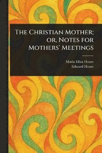 bokomslag Christian Mother; or, Notes for Mothers' Meetings