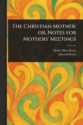 bokomslag Christian Mother; or, Notes for Mothers' Meetings
