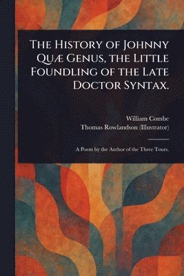 William Combe, Thomas Rowlandson - History of Johnny Quæ Genus, the Little Foundling of the Late Doctor Syntax., Häftad