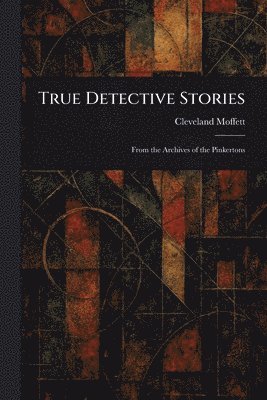 Cleveland Moffett - True Detective Stories, Häftad