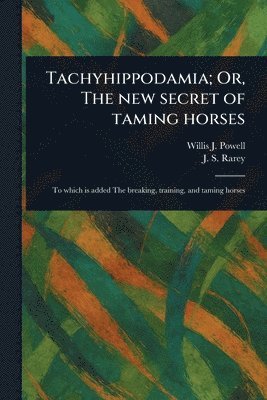 Willis J Powell, J S (John Solomon) Rarey, Willis J. Powell, J. S. (John Solomon) Rarey - Tachyhippodamia; Or, The New Secret of Taming Horses, Häftad