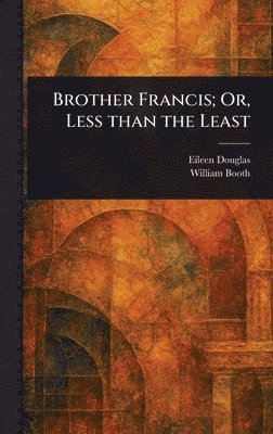 Eileen Douglas, William Booth - Brother Francis; Or, Less Than the Least, Inbunden
