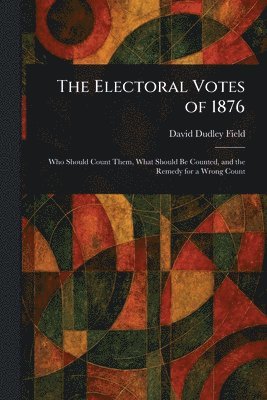 David Dudley Field - Electoral Votes of 1876, Häftad