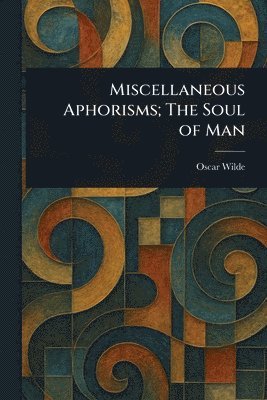 Miscellaneous Aphorisms; The Soul of Man