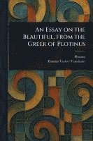 Essay on the Beautiful, From the Greek of Plotinus