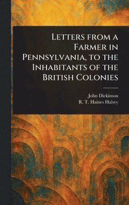 John Dickinson, R T Haines (Richard Townley Halsey - Letters From a Farmer in Pennsylvania, to the Inhabitants of the British Colonies, Inbunden