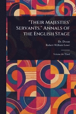 bokomslag "Their Majesties' Servants." Annals of the English Stage