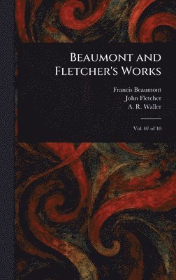 Francis Beaumont, John Fletcher, A R (Alfred Rayney) Waller - Beaumont and Fletcher's Works, Inbunden