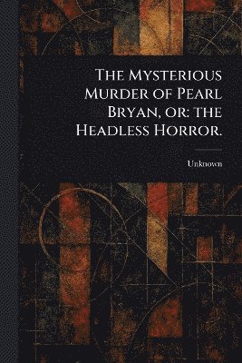 bokomslag Mysterious Murder of Pearl Bryan, or