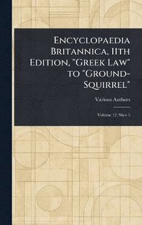 bokomslag Encyclopaedia Britannica, 11th Edition, "Greek Law" to "Ground-Squirrel"