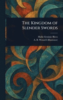 Hallie Erminie Rives, A B (Albert Beck) Wenzell - Kingdom of Slender Swords, Inbunden