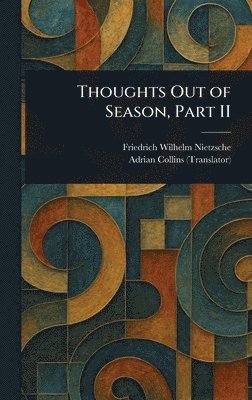 Friedrich Wilhelm Nietzsche, Adrian Collins - Thoughts Out of Season, Part II, Inbunden
