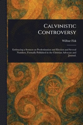 Wilbur Fisk - Calvinistic Controversy, Häftad