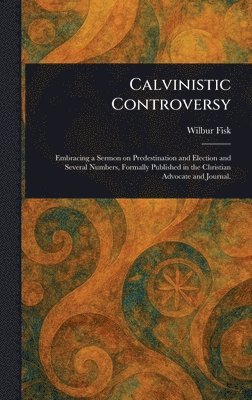 Wilbur Fisk - Calvinistic Controversy, Inbunden