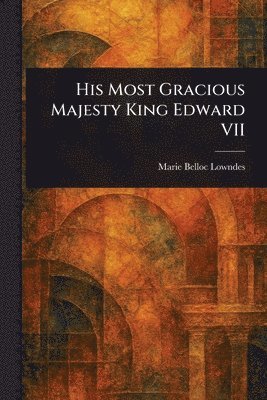 Marie Belloc Lowndes - His Most Gracious Majesty King Edward VII, Häftad