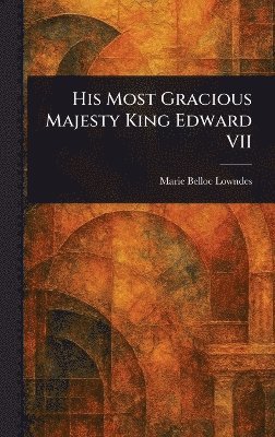 bokomslag His Most Gracious Majesty King Edward VII
