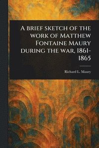 bokomslag Brief Sketch of the Work of Matthew Fontaine Maury During the War, 1861-1865