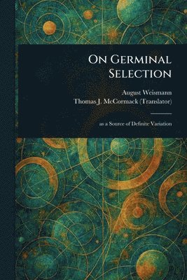 August Weismann, Thomas J (Thomas Joseph) McCormack - On Germinal Selection, Häftad