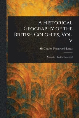 bokomslag Historical Geography of the British Colonies, Vol. V