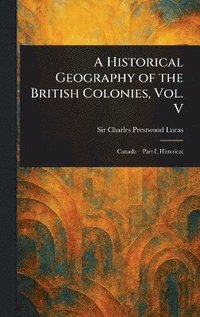 bokomslag Historical Geography of the British Colonies, Vol. V