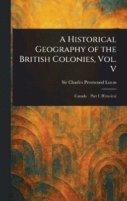 bokomslag Historical Geography of the British Colonies, Vol. V