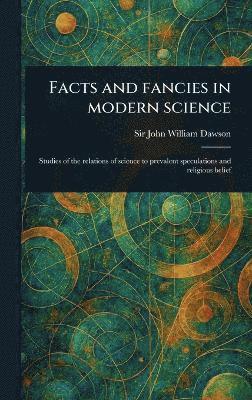 Facts and Fancies in Modern Science 1