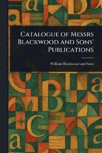 bokomslag Catalogue of Messrs Blackwood and Sons' Publications