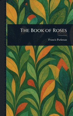Francis Parkman - Book of Roses, Inbunden