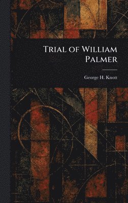 George H Knott - Trial of William Palmer, Inbunden