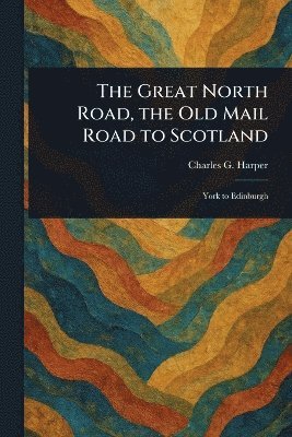 Charles G (Charles George) Harper - Great North Road, the Old Mail Road to Scotland, Häftad