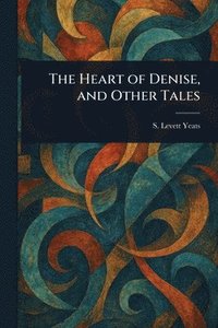 bokomslag The Heart of Denise, and Other Tales