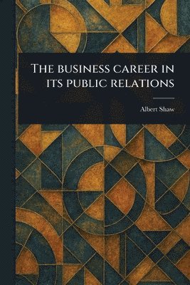 Albert Shaw - Business Career in Its Public Relations, Häftad