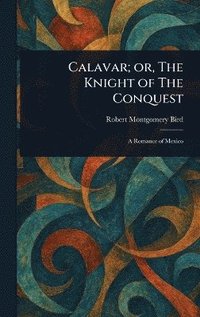 bokomslag Calavar; or, The Knight of The Conquest