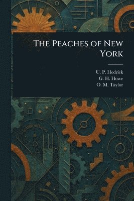 U P Hedrick, G H (George Henry) Howe, O M (Orrin Morehouse) Taylor, U. P. Hedrick, G. H. (George Henry) Howe - Peaches of New York, Häftad
