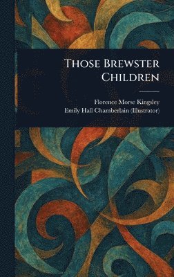Florence Morse Kingsley, Emily Hall Chamberlain - Those Brewster Children, Inbunden