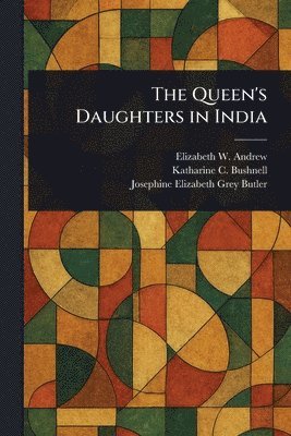 Elizabeth W Andrew, Katharine C (Katharine Car Bushnell, Josephine Elizabeth Grey Butler - Queen's Daughters in India, Häftad