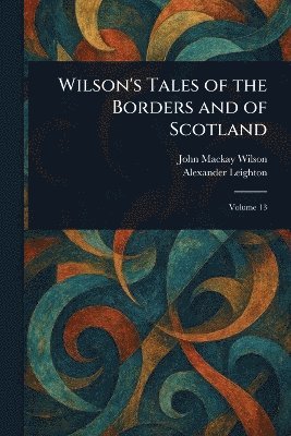 bokomslag Wilson's Tales of the Borders and of Scotland